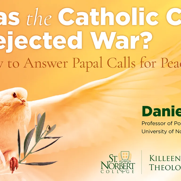 Killeen Chair of Theology & Philosophy Lecture: "Has the Catholic Church Rejected War? How to Answer Papal Calls for Peace"